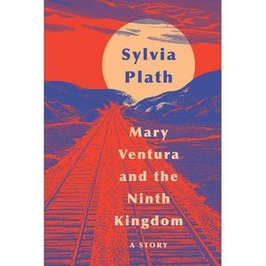Mary Ventura and the Ninth Kingdom: A Story -- Sylvia Plath